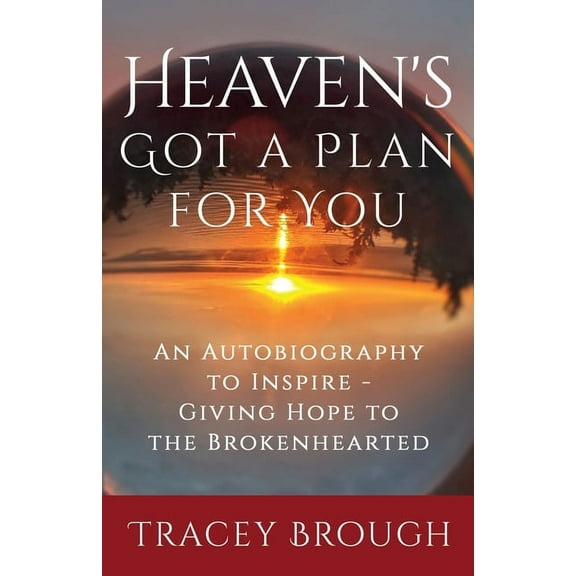 Heaven's Got a Plan For You: An Autobiography to Inspire - Giving Hope to the Brokenhearted, (Paperback)