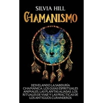 Chamanismo: Desvelando la sabidurÃa chamánica, los guÃas espirituales animales, las plantas aliadas, los rituales de via, (Hardcover)