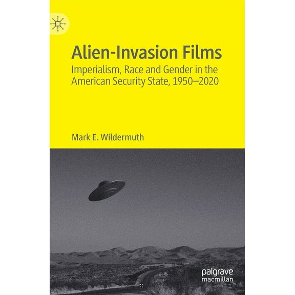 Alien-Invasion Films: Imperialism, Race and Gender in the American Security State, 1950-2020, (Hardcover)