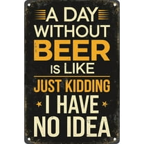 A Day Without Beer is Like Just Kidding I Have No Idea Vintage Metal Tin Sign For Bar Pub Club Store Decor Plaque 8×12 inch