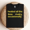 thumbnail image 4 of Heated All The Time Rivalry Occasionally T-Shirt, 4 of 6