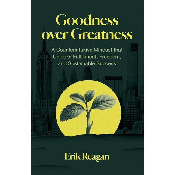 Goodness over Greatness: A Counterintuitive Mindset That Unlocks Fulfillment, Freedom, and Sustainable Success, (Paperback)