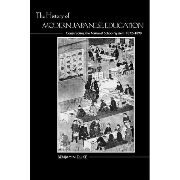 The History of Modern Japanese Education: Constructing the National School System, 1872-1890, (Paperback)