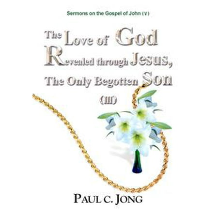 Sermons on the Gospel of John(V) - The Love of God Revealed through Jesus,The Only Begotten Son (III) - (Best Sermon On Love)