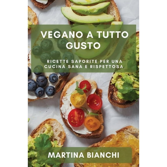 Vegano a Tutto Gusto: Ricette Saporite per una Cucina Sana e Rispettosa, (Paperback)