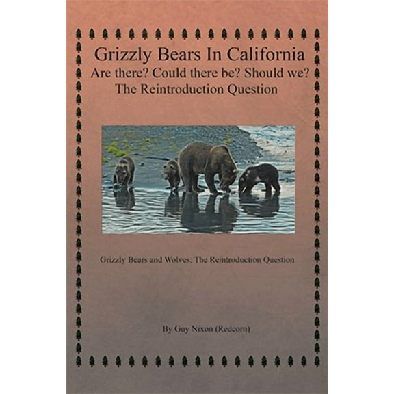 Grizzly Bears in California Are there? Could There Be? Should We? The Reintroduction Question: (Paperback) by Guy Nixon (Redcorn)