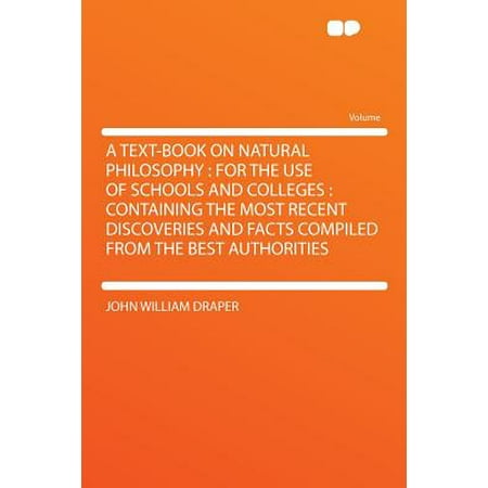 A Text-Book on Natural Philosophy : For the Use of Schools and Colleges: Containing the Most Recent Discoveries and Facts Compiled from the Best