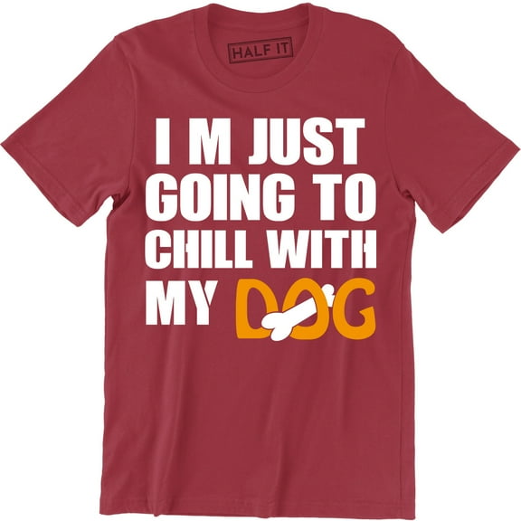 I'M Just Going To Chill With My Dog Cool Slogan Animal Lover Gift Men T-Shirt