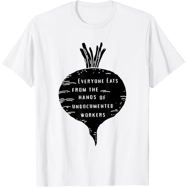 Camiseta para todos Eats from The Hands of Undocumented Workers Rights
