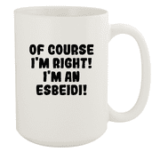 Of Course I'm Right! I'm An Esbeidi! - Ceramic 15oz White Mug, White