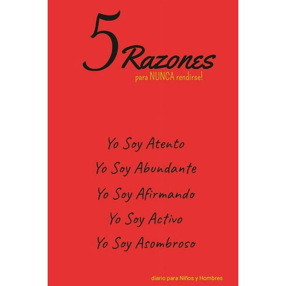 5 Razones para NUNCA rendirse! Yo Soy Atento, Yo Soy Abundante, Yo Soy Afirmando, Yo Soy Activo, Yo Soy Asombroso: diari, (Paperback)