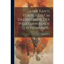 Ueber Kants Verdienste Um Das Interesse Der Philosophirenden Vernunft... (Paperback)