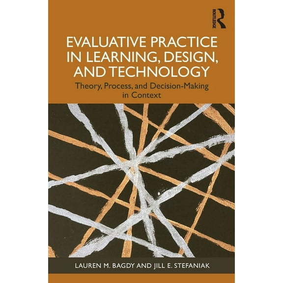 Evaluative Practice in Learning, Design, and Technology: Theory, Process, and Decision-Making in Context, (Paperback)