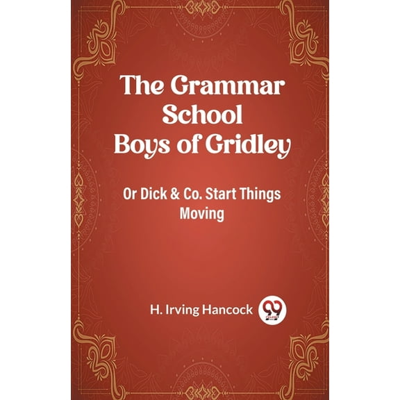 The Grammar School Boys of Gridley Or Dick & Co. Start Things Moving, (Paperback)