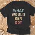 thumbnail image 3 of What Would Ben Do Name Ben TShirt, 3 of 6