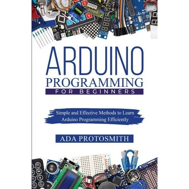 Arduino: The complete guide to Arduino for beginners, including ...
