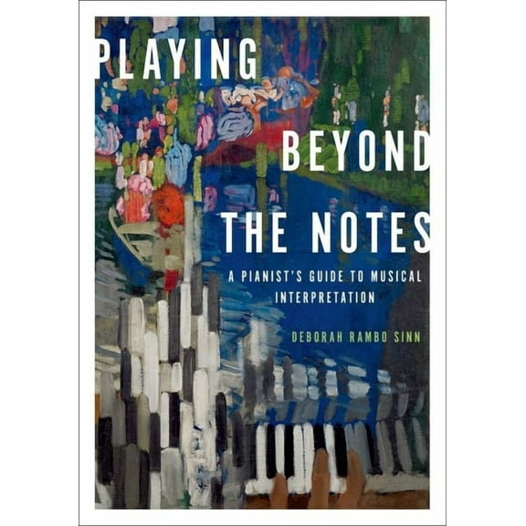 Playing Beyond the Notes: A Pianist's Guide to Musical Interpretation, (Paperback)