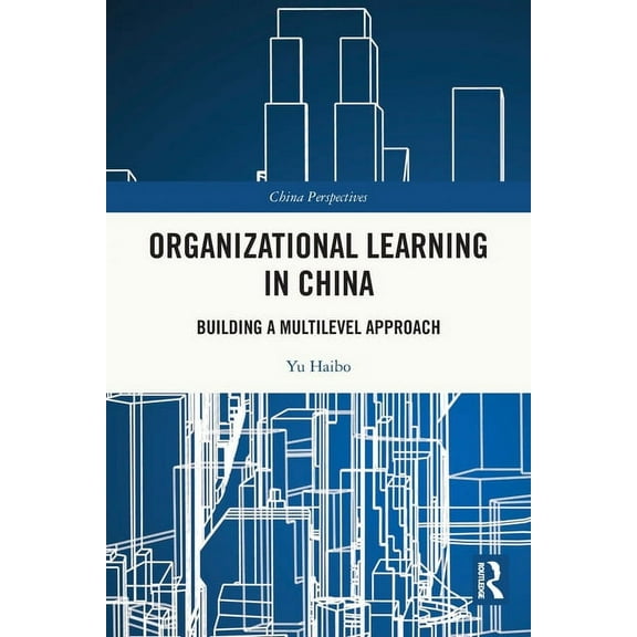 China Perspectives Organizational Learning in China: Building a Multilevel Approach, (Paperback)
