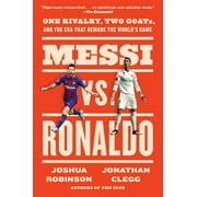 Messi vs. Ronaldo: One Rivalry, Two Goats, and the Era That Remade the World's Game (Paperback)