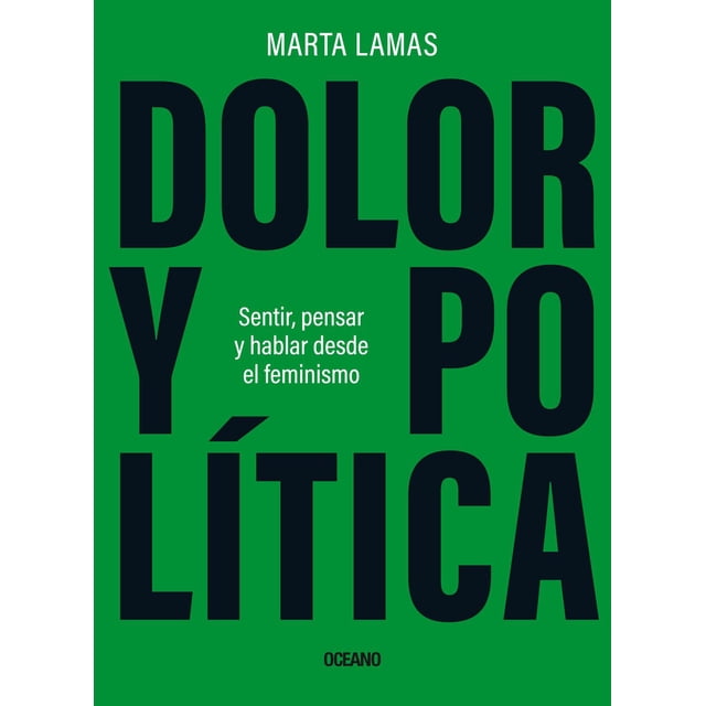 Dolor y política. Sentir, pensar y hablar desde el feminismo Océano 9786075572918