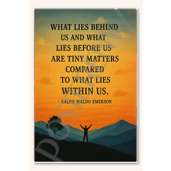 What lies behind us and what lies before us are tiny matters compared to within - Ralph Waldo Emerson Poster - 18 inch x 12 inch