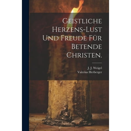 Geistliche Herzens-Lust und Freude für Betende Christen. (Paperback)