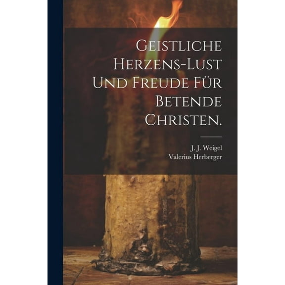Geistliche Herzens-Lust und Freude für Betende Christen. (Paperback)