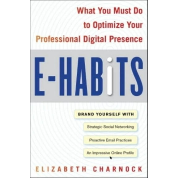 E-Habits: What You Must Do to Optimize Your Professional Digital Presence, (Hardcover)