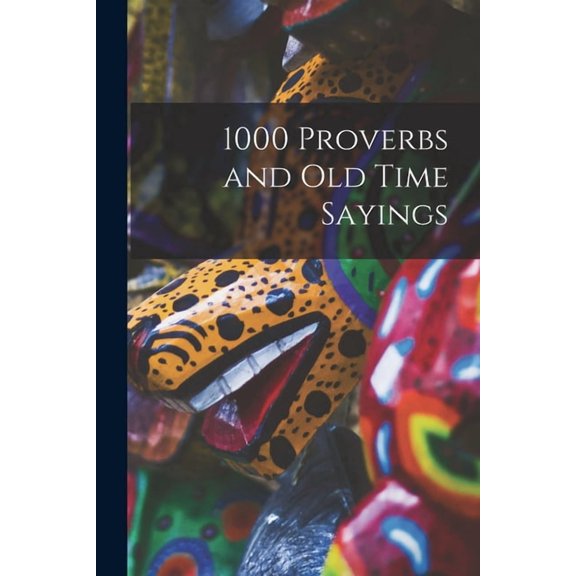 1000 Proverbs and Old Time Sayings [microform] Paperback 1014029244 9781014029249 Anonymous