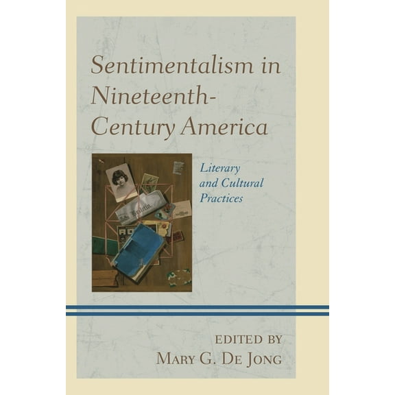 Sentimentalism in Nineteenth-Century America: Literary and Cultural Practices, (Hardcover)