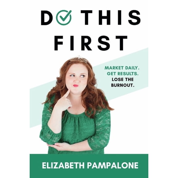 Do This First: Market Daily. Get Results. Lose the Burnout., (Paperback)