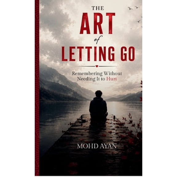 The Art of Letting Go: Remembering Without Needing It to Hurt, (Hardcover)