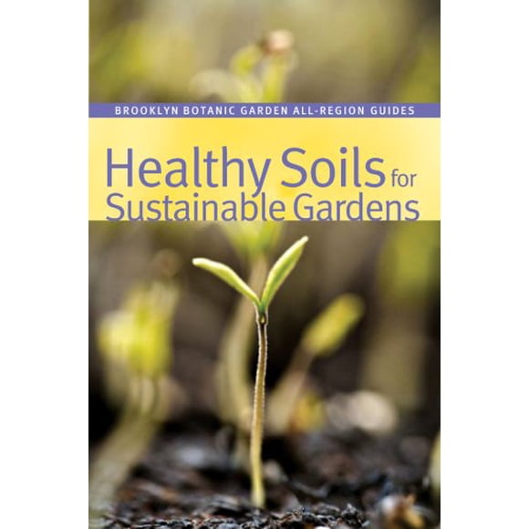 Sols Sains pour des Jardins Durables (Guide de Jardin Botanique Brooklyn pour Toutes les Régions)