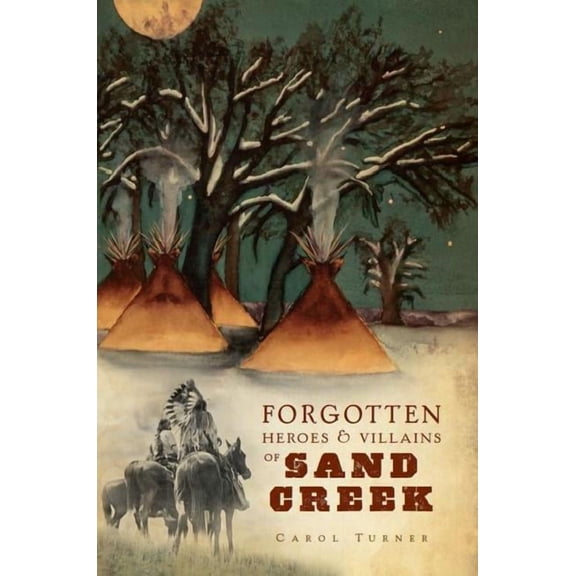 Forgotten Heroes & Villains of Sand Creek (Paperback)