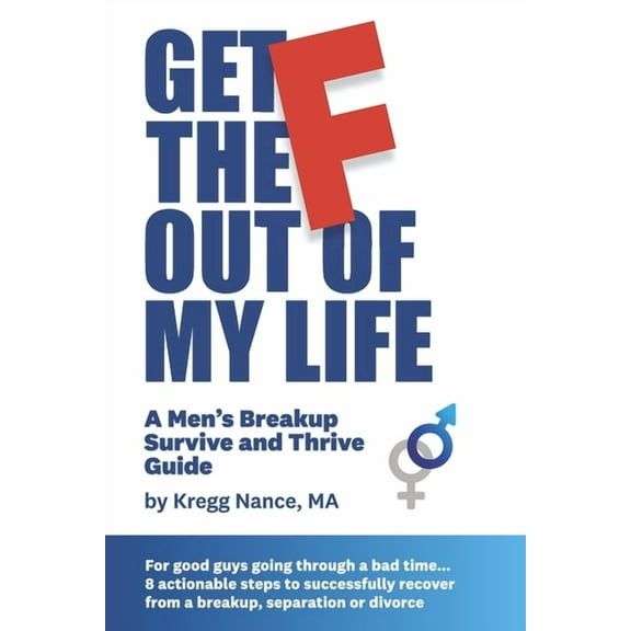 Get The F Out Of My Life: A Men's Breakup Survive and Thrive Guide, (Paperback)