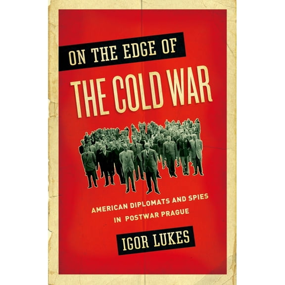 On the Edge of the Cold War: American Diplomats and Spies in Postwar Prague, (Hardcover)