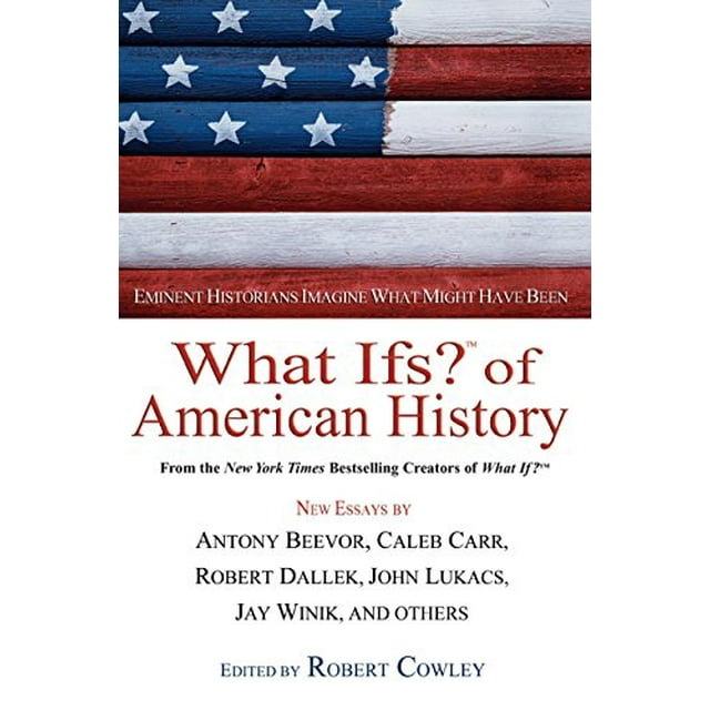 What Ifs? of American History: Eminent Historians Imagine What Might Have Been (What If Essays)
