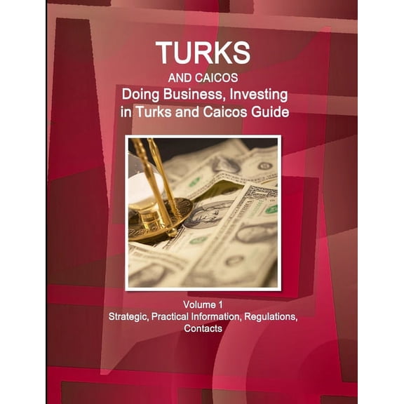 Turks and Caicos: Doing Business, Investing in Turks and Caicos Guide Volume 1 Strategic, Practical Information, Regulat, (Paperback)