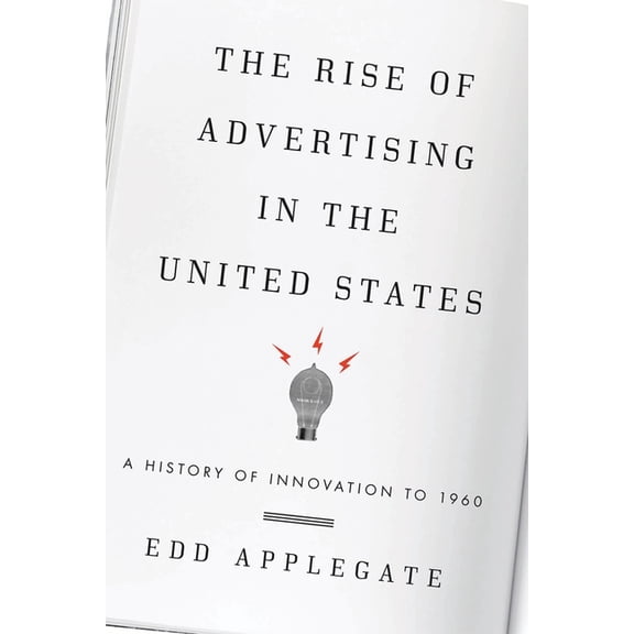 The Rise of Advertising in the United States : A History of Innovation to 1960 (Paperback)