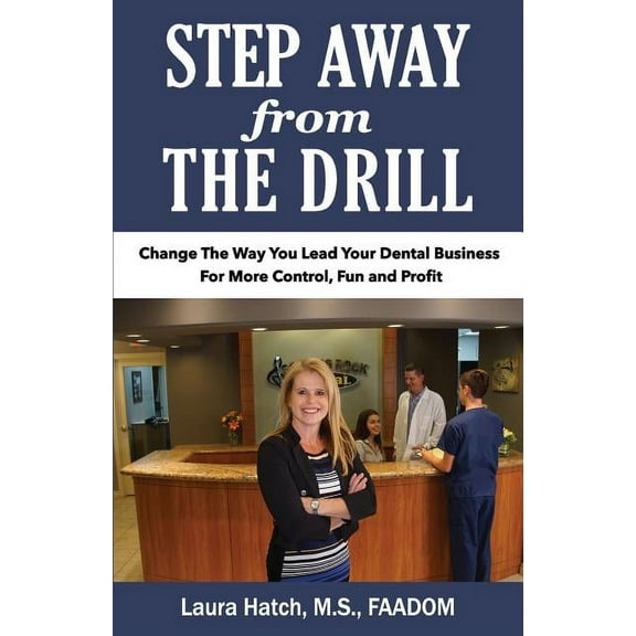 Step Away From The Drill: Your Dental Front Office Handbook to Accelerate Training and Elevate Customer Service (Paperback)