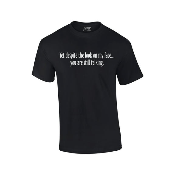 Yet Despite The Look on My Face You're Still Talking Funny Sarcastic Novelty Humorous Pun Oneliner Tee-black-4xl
