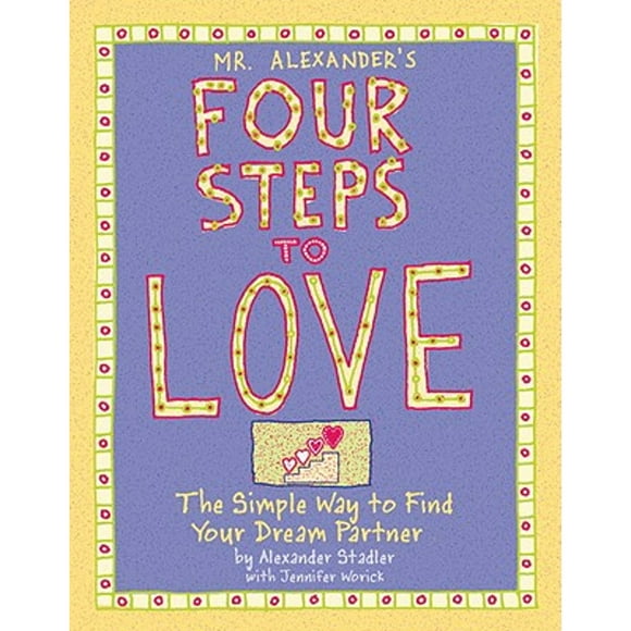Pre-Owned Mr. Alexander's Four Steps to Love: The Simple Way to Find Your Dream Partner (Hardcover 9781931686525) by Alexander Stadler, Jennifer Worick