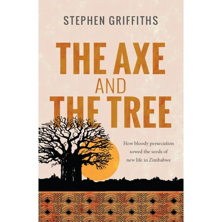 The Axe and the Tree : How Bloody Persecution Sowed the Seeds of New Life in (Best Axe To Chop Down A Tree)