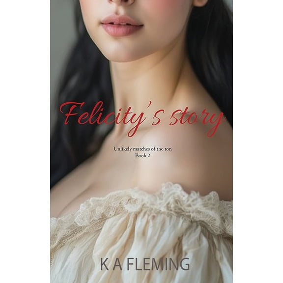 Felicity's Story: A Steamy Regency Romance (Unlikely matches of the ton - Book 2), (Paperback)