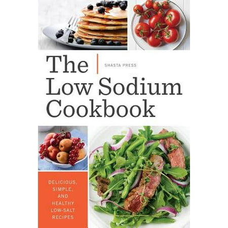 Low Sodium Cookbook : Delicious, Simple, and Healthy Low-Salt (Best Salt For Low Sodium Diet)