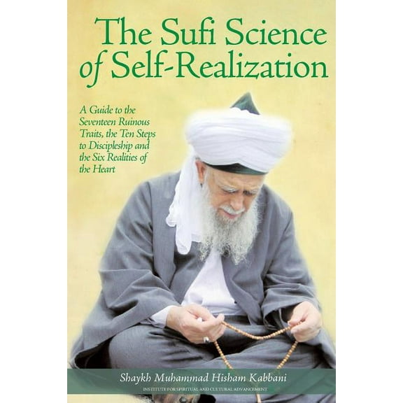 The Sufi Science of Self-Realization: A Guide to the Seventeen Ruinous Traits, the Ten Steps to Discipleship and the Six, (Paperback)