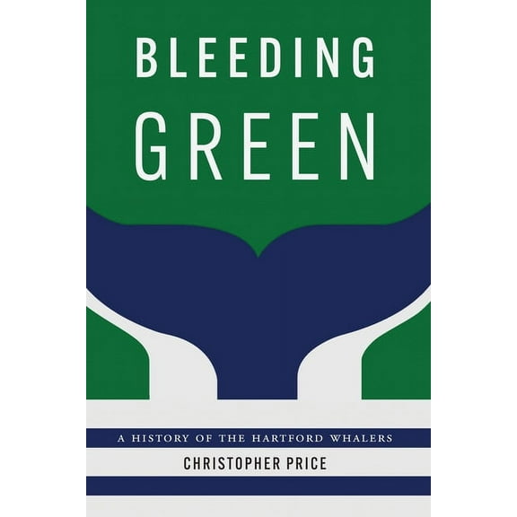 Bleeding Green: A History of the Hartford Whalers, (Hardcover)