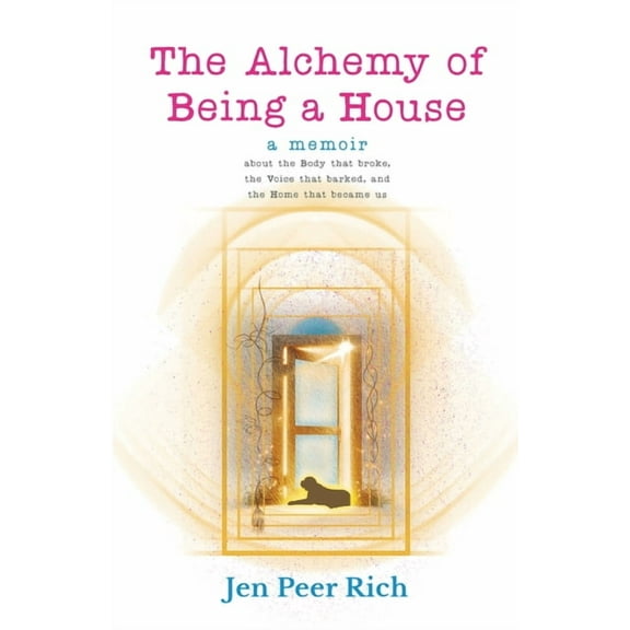 Circle of Selves Trilogy The Alchemy of Being a House: A Memoir About the Body That Broke, The Voice That Barked, and the Home That Became Us, Book 1, (Paperback)