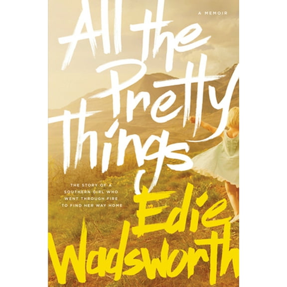 Pre-Owned All the Pretty Things: The Story of a Southern Girl Who Went Through Fire to Find Her Way Home (Paperback) 149640338X 9781496403384