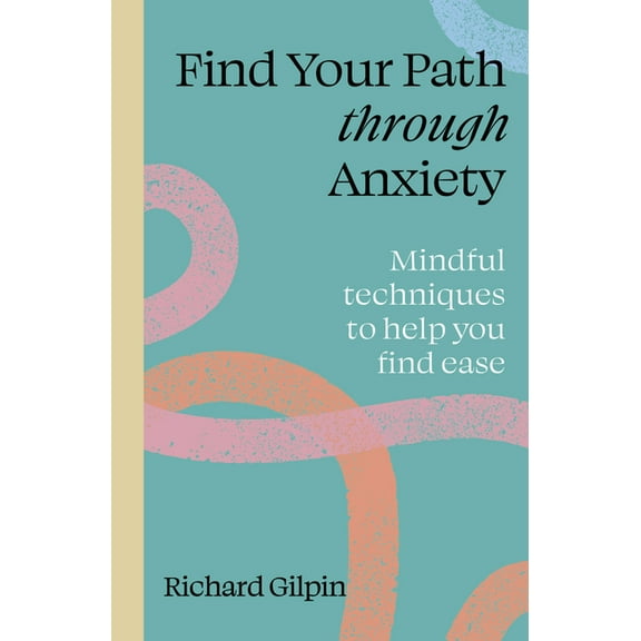 Find Your Path Find Your Path Through Anxiety: Mindful Techniques to Help You Find Ease, (Paperback)